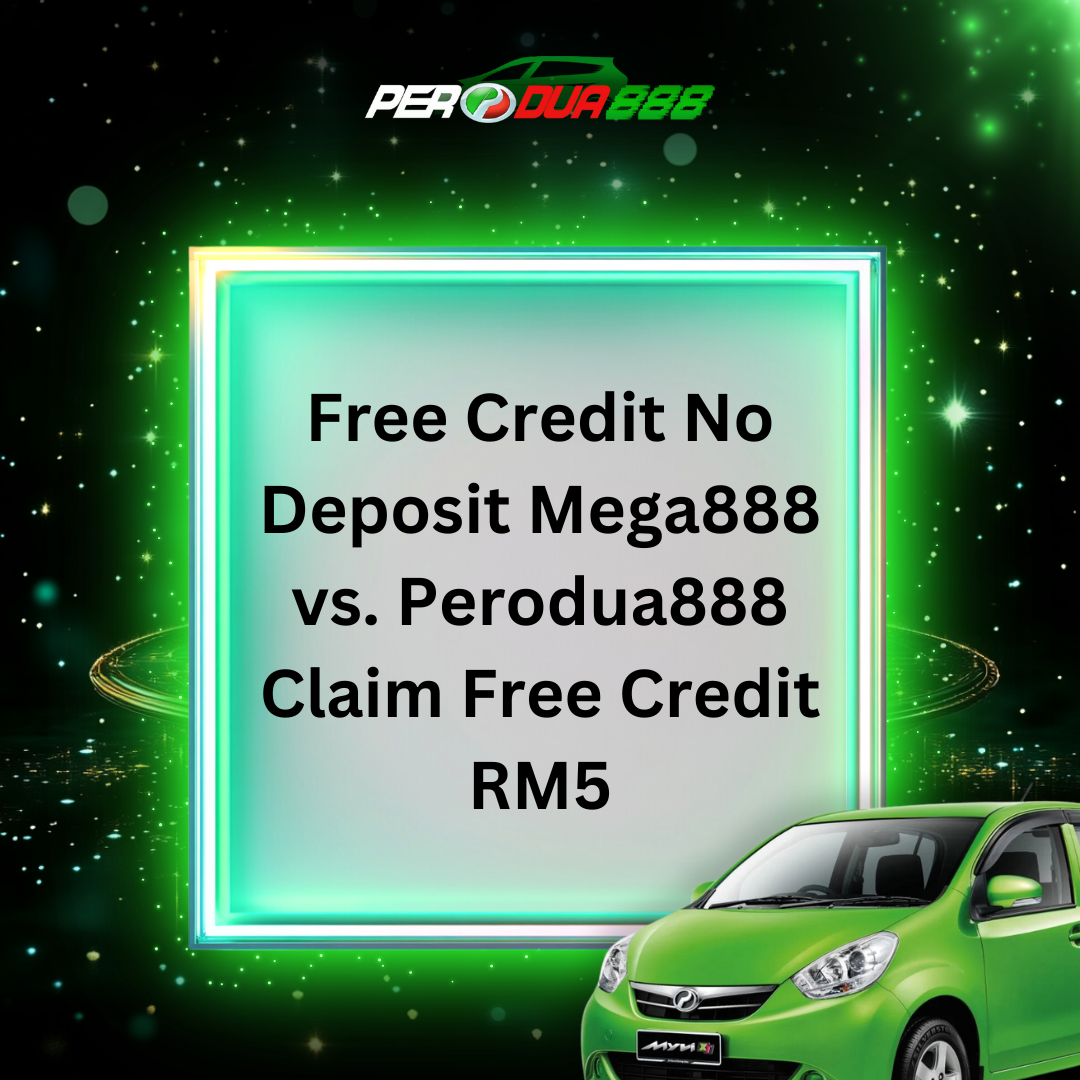 Free Credit No Deposit Mega888 vs. Perodua888 Claim Free Credit RM5: Which Is Better?