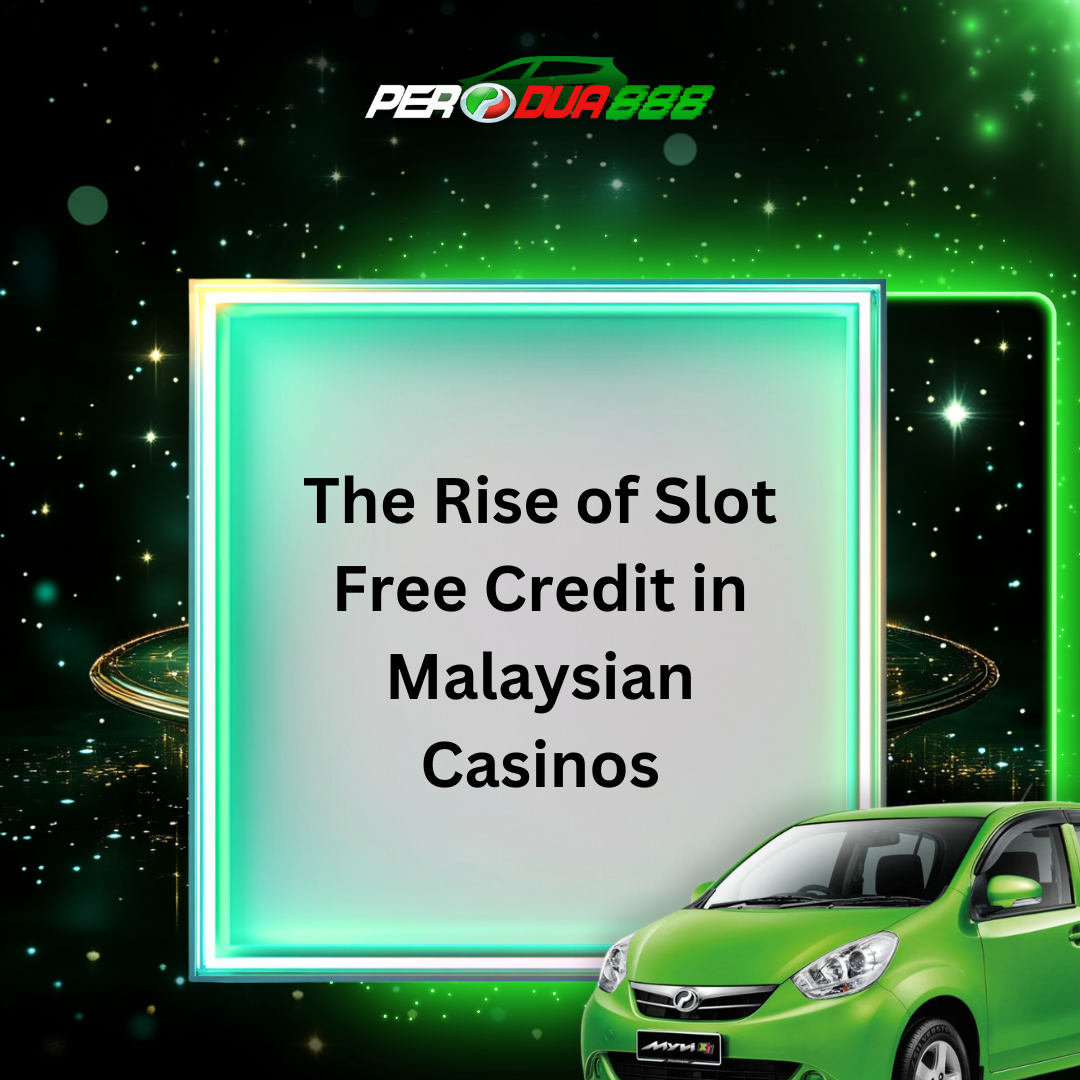 The Rise of Slot Free Credit in Malaysian Casinos